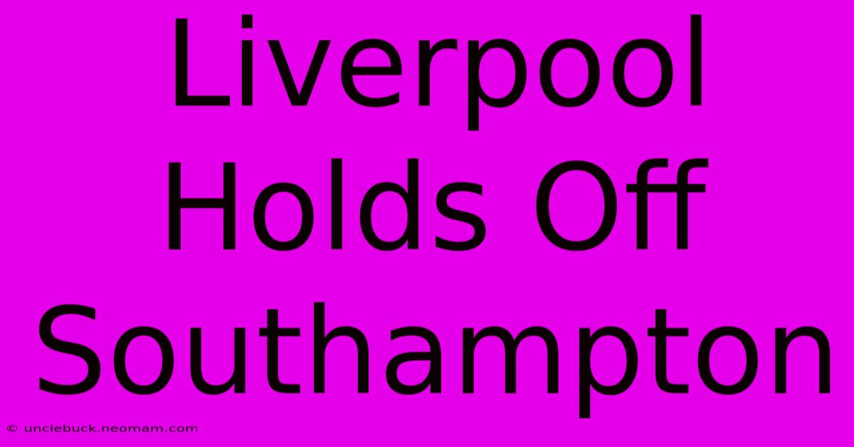 Liverpool Holds Off Southampton