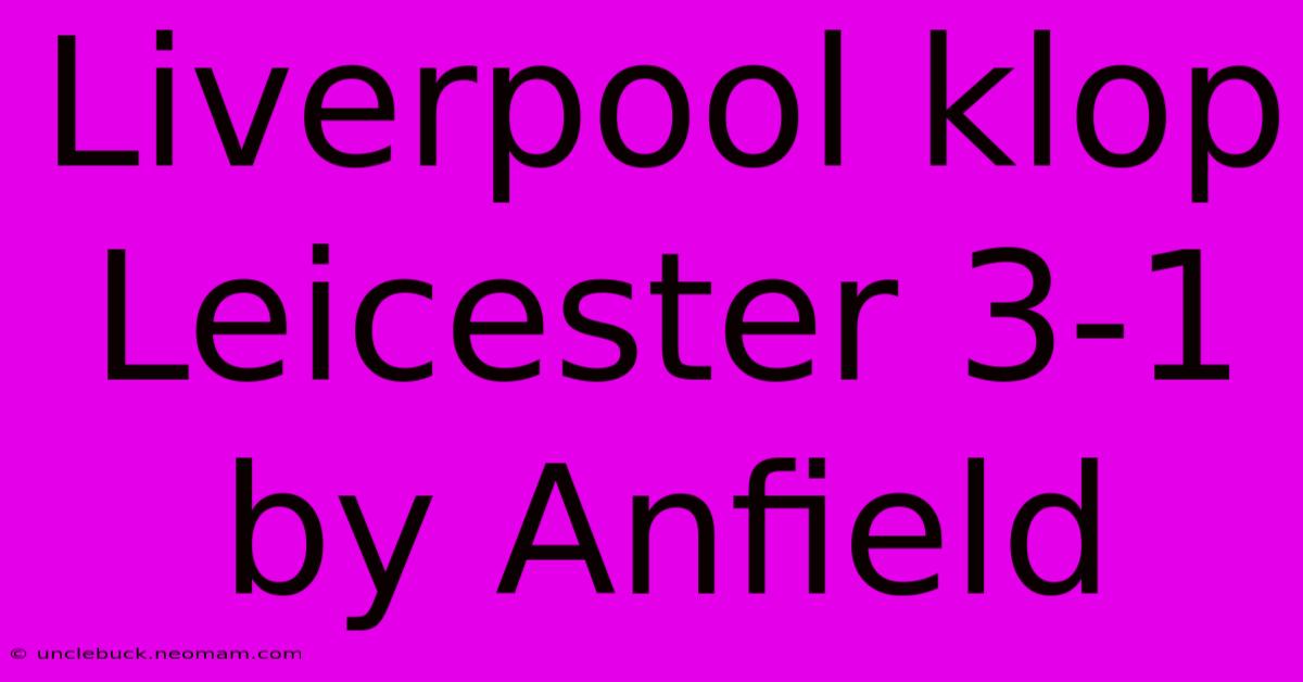 Liverpool Klop Leicester 3-1 By Anfield