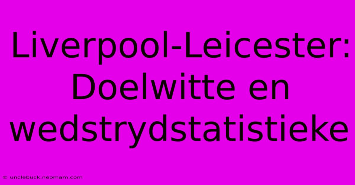 Liverpool-Leicester: Doelwitte En Wedstrydstatistieke