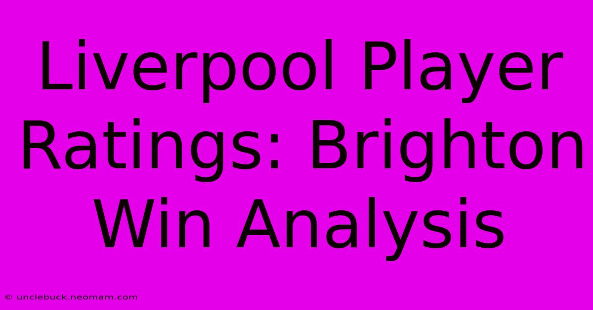 Liverpool Player Ratings: Brighton Win Analysis 