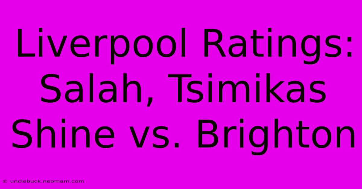 Liverpool Ratings: Salah, Tsimikas Shine Vs. Brighton