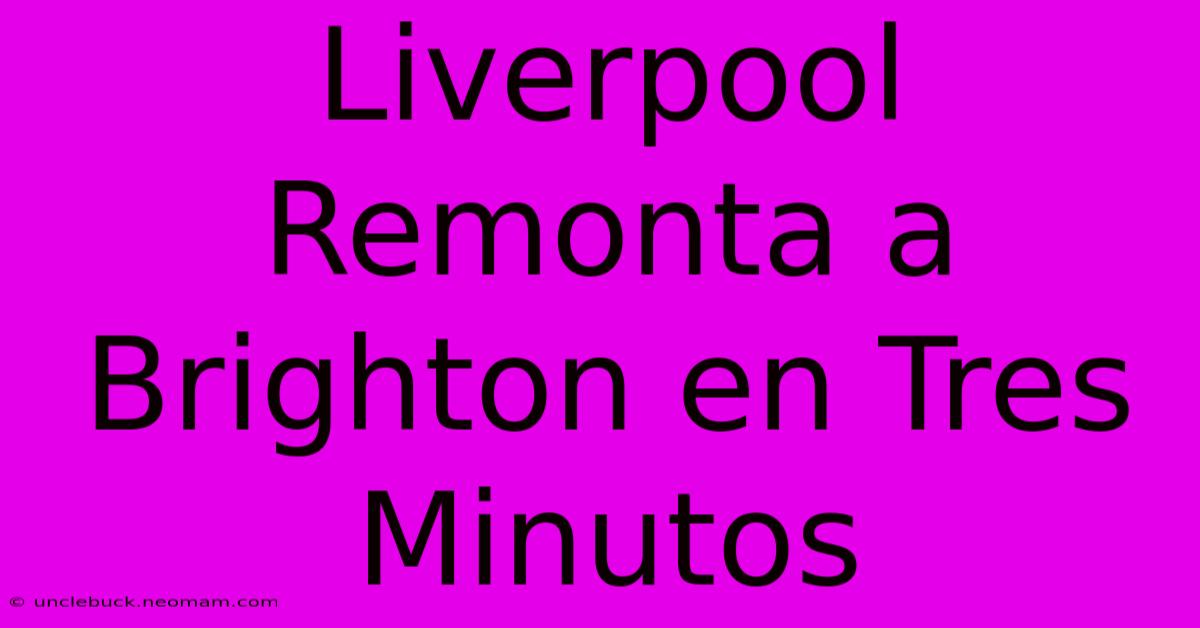 Liverpool Remonta A Brighton En Tres Minutos