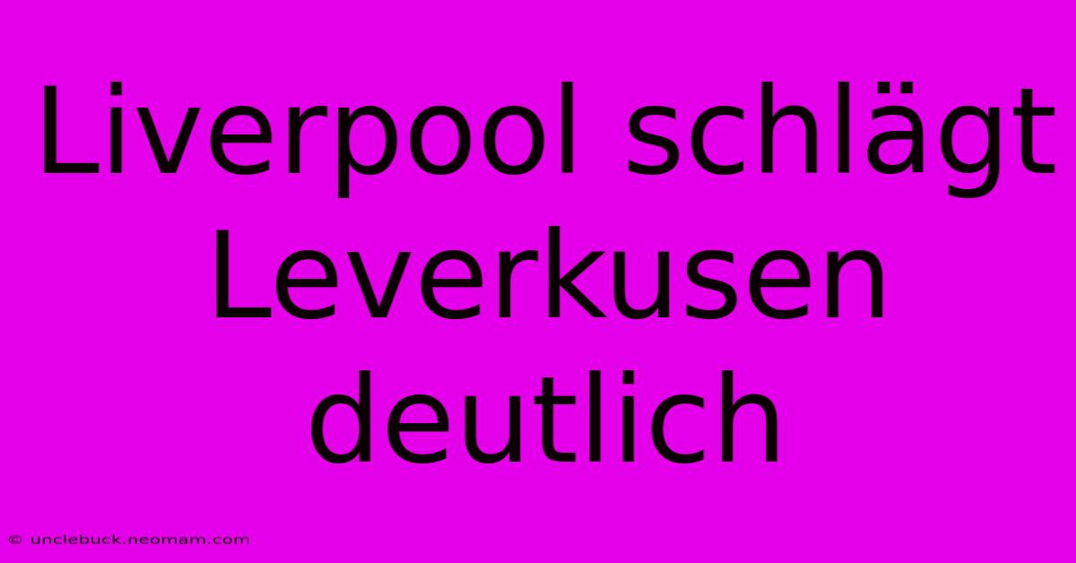 Liverpool Schlägt Leverkusen Deutlich 