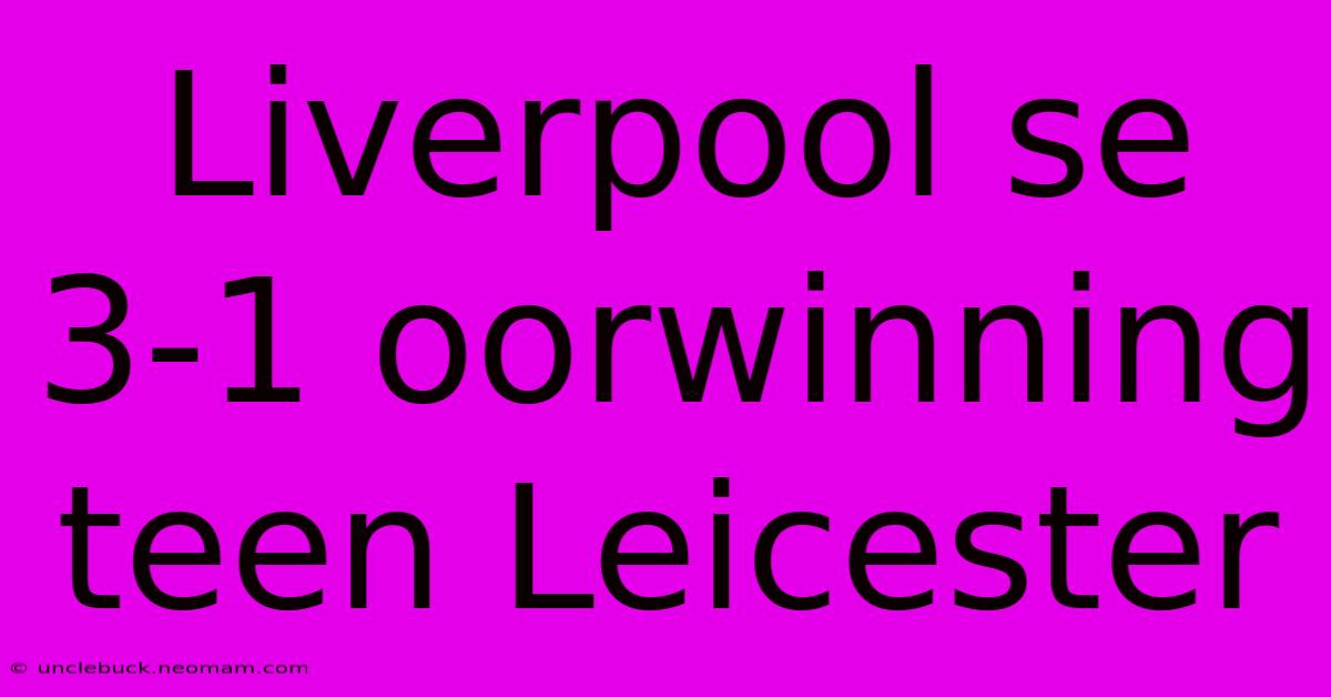 Liverpool Se 3-1 Oorwinning Teen Leicester