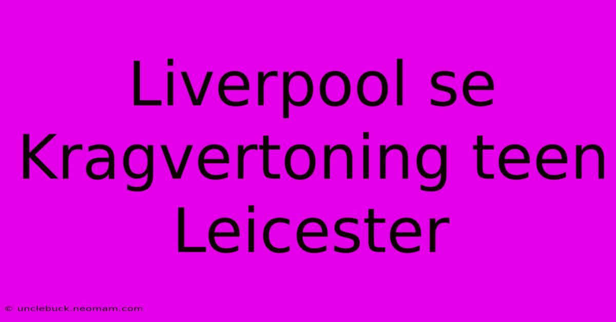 Liverpool Se Kragvertoning Teen Leicester