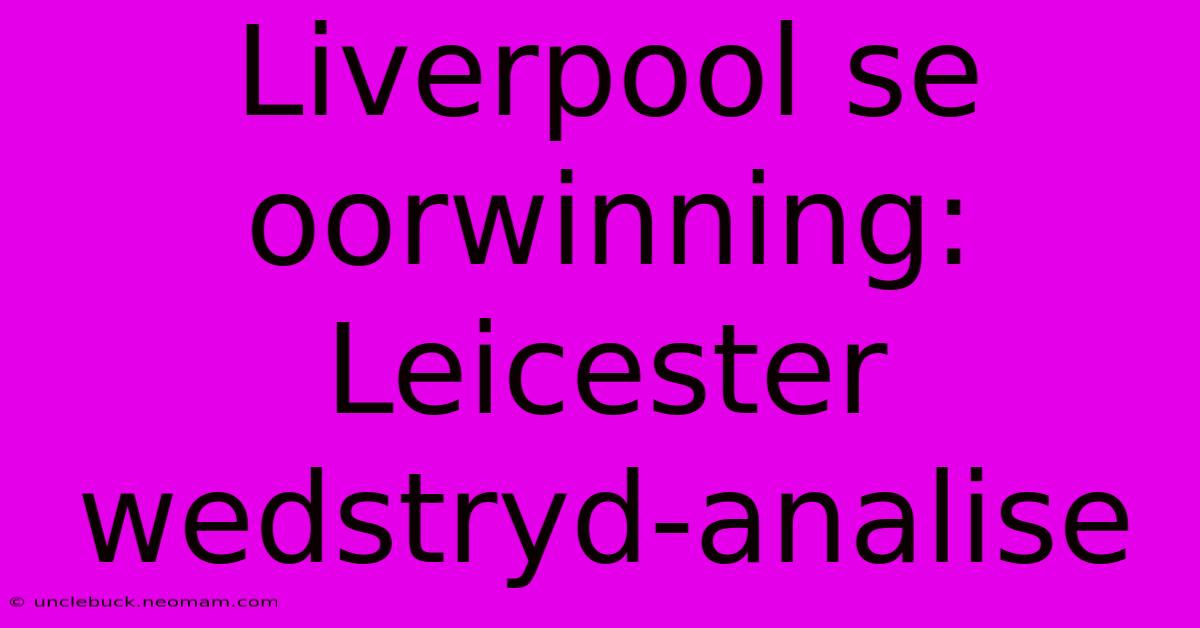 Liverpool Se Oorwinning: Leicester Wedstryd-analise