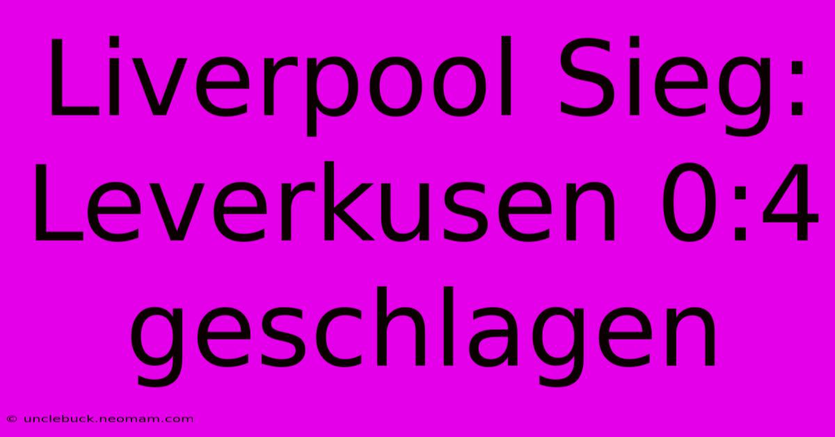 Liverpool Sieg: Leverkusen 0:4 Geschlagen