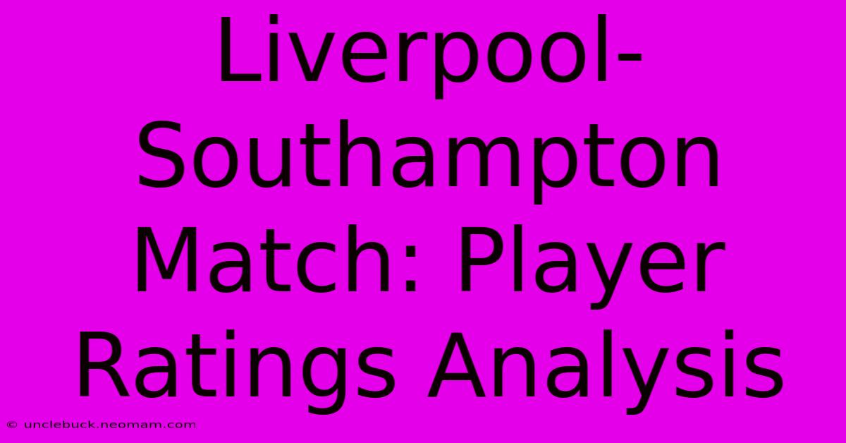 Liverpool-Southampton Match: Player Ratings Analysis