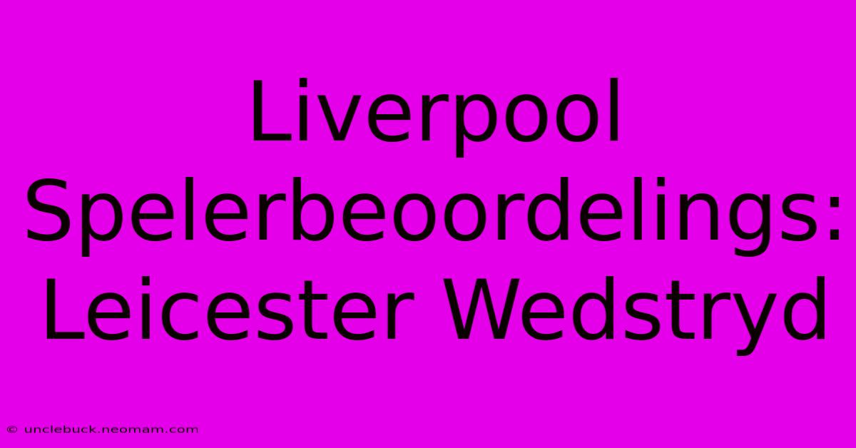 Liverpool Spelerbeoordelings: Leicester Wedstryd