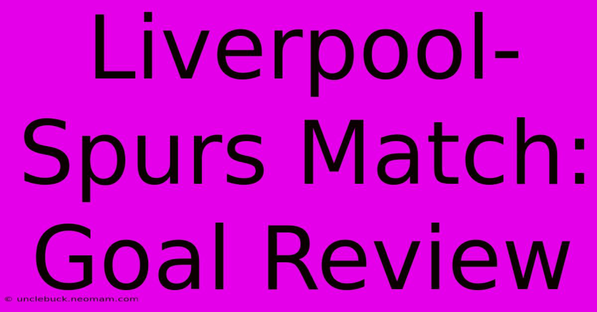 Liverpool-Spurs Match: Goal Review