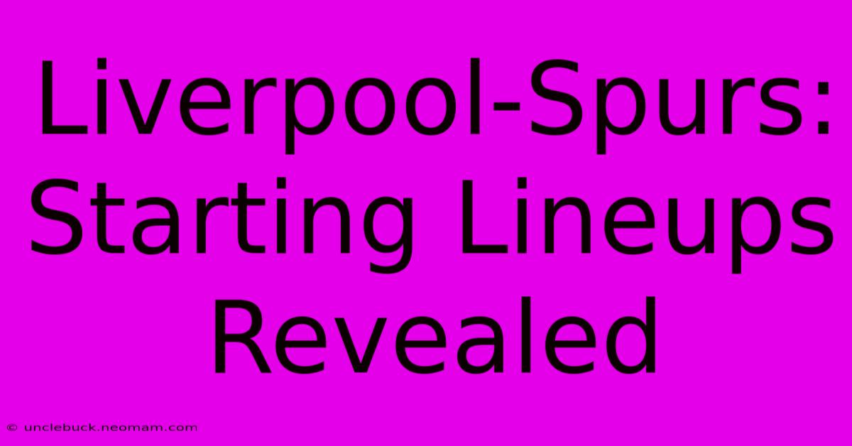 Liverpool-Spurs: Starting Lineups Revealed