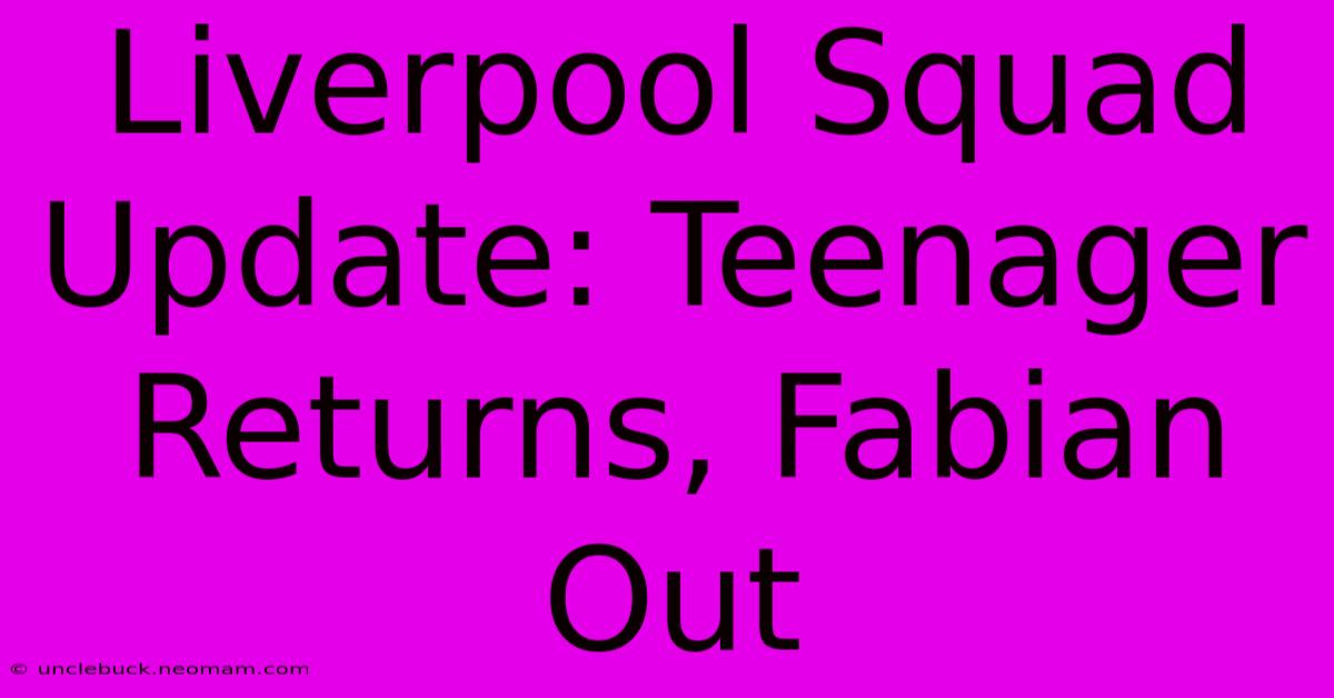 Liverpool Squad Update: Teenager Returns, Fabian Out 