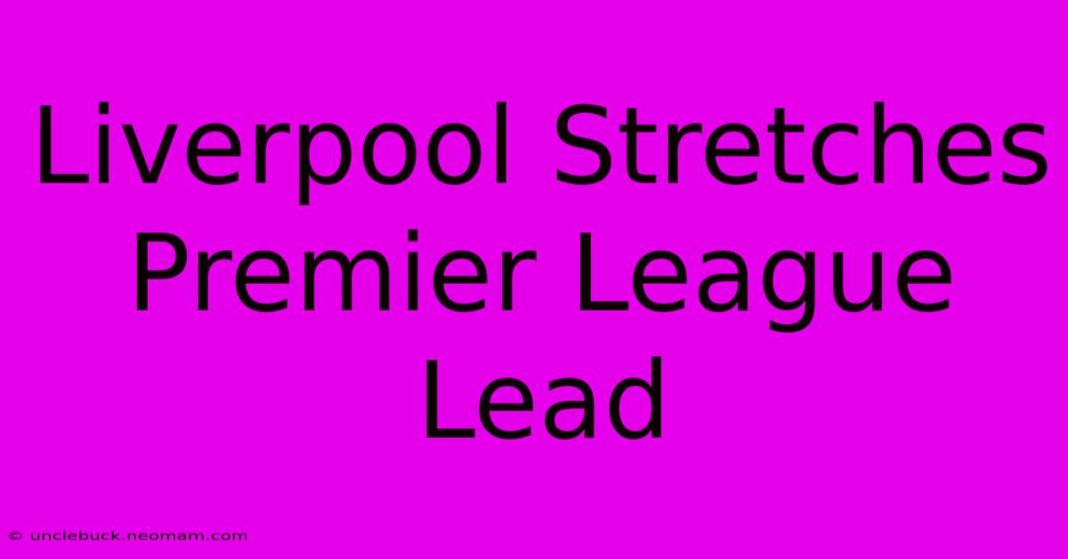 Liverpool Stretches Premier League Lead