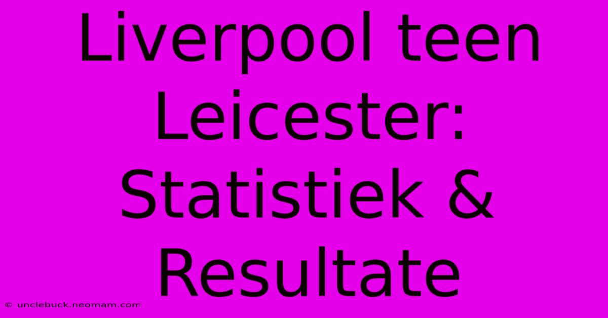 Liverpool Teen Leicester: Statistiek & Resultate