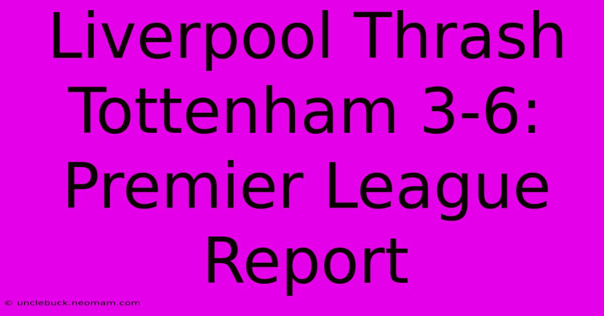 Liverpool Thrash Tottenham 3-6: Premier League Report