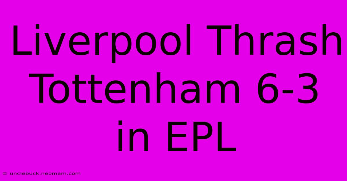 Liverpool Thrash Tottenham 6-3 In EPL