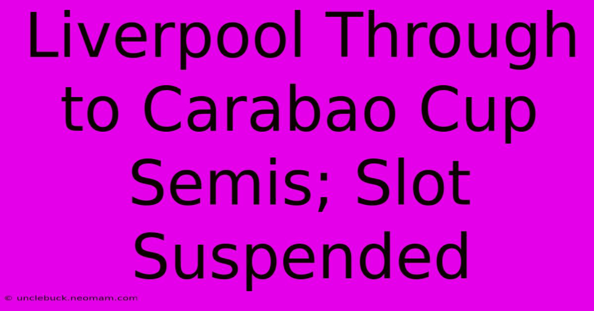 Liverpool Through To Carabao Cup Semis; Slot Suspended