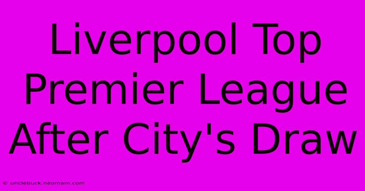 Liverpool Top Premier League After City's Draw 