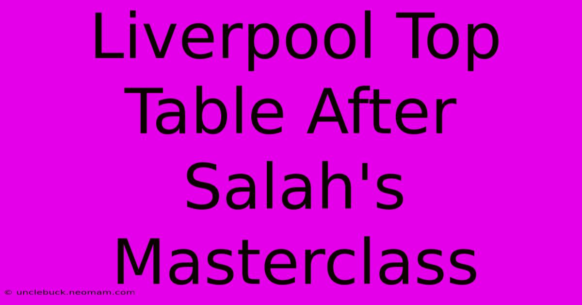 Liverpool Top Table After Salah's Masterclass