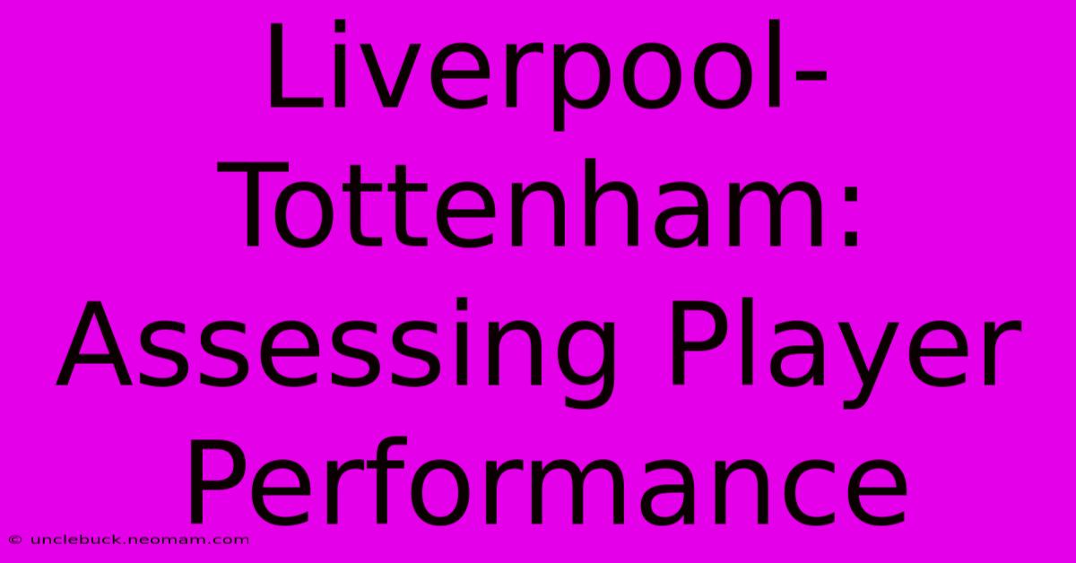 Liverpool-Tottenham: Assessing Player Performance