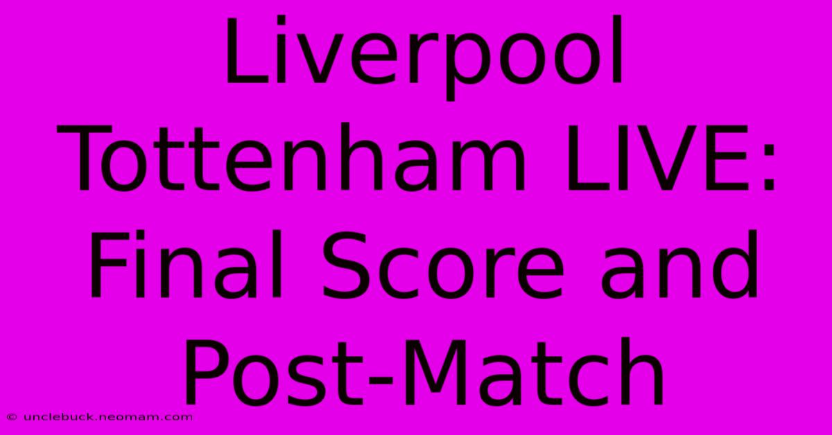 Liverpool Tottenham LIVE: Final Score And Post-Match