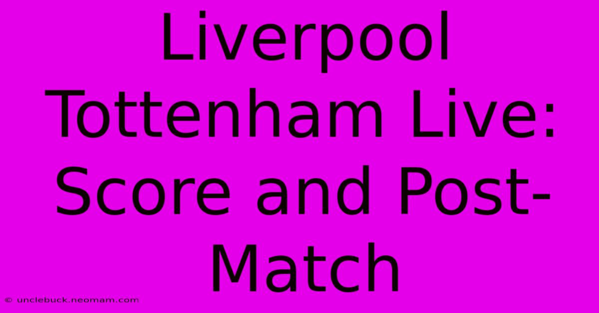 Liverpool Tottenham Live: Score And Post-Match