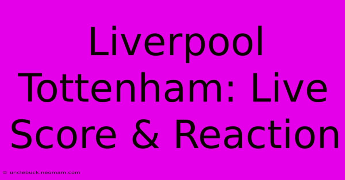 Liverpool Tottenham: Live Score & Reaction