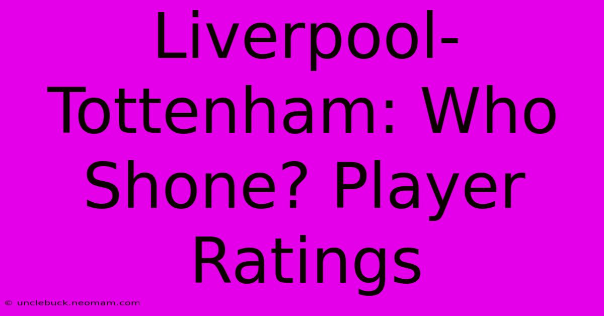 Liverpool-Tottenham: Who Shone? Player Ratings