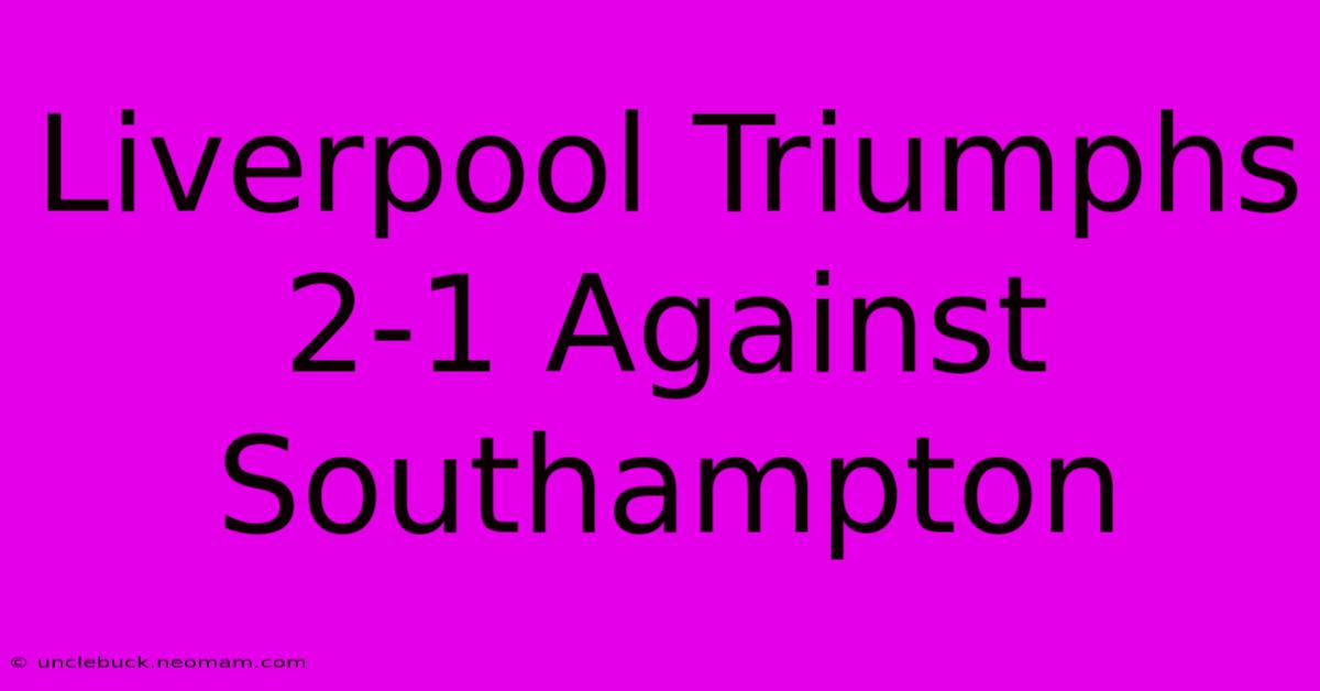 Liverpool Triumphs 2-1 Against Southampton