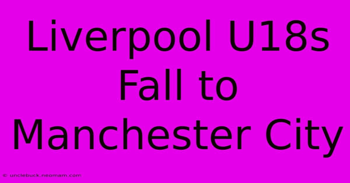 Liverpool U18s Fall To Manchester City