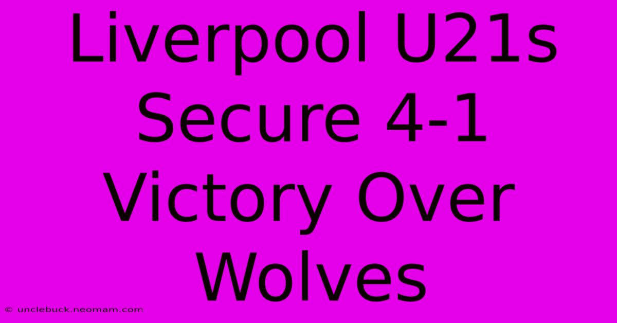 Liverpool U21s Secure 4-1 Victory Over Wolves 