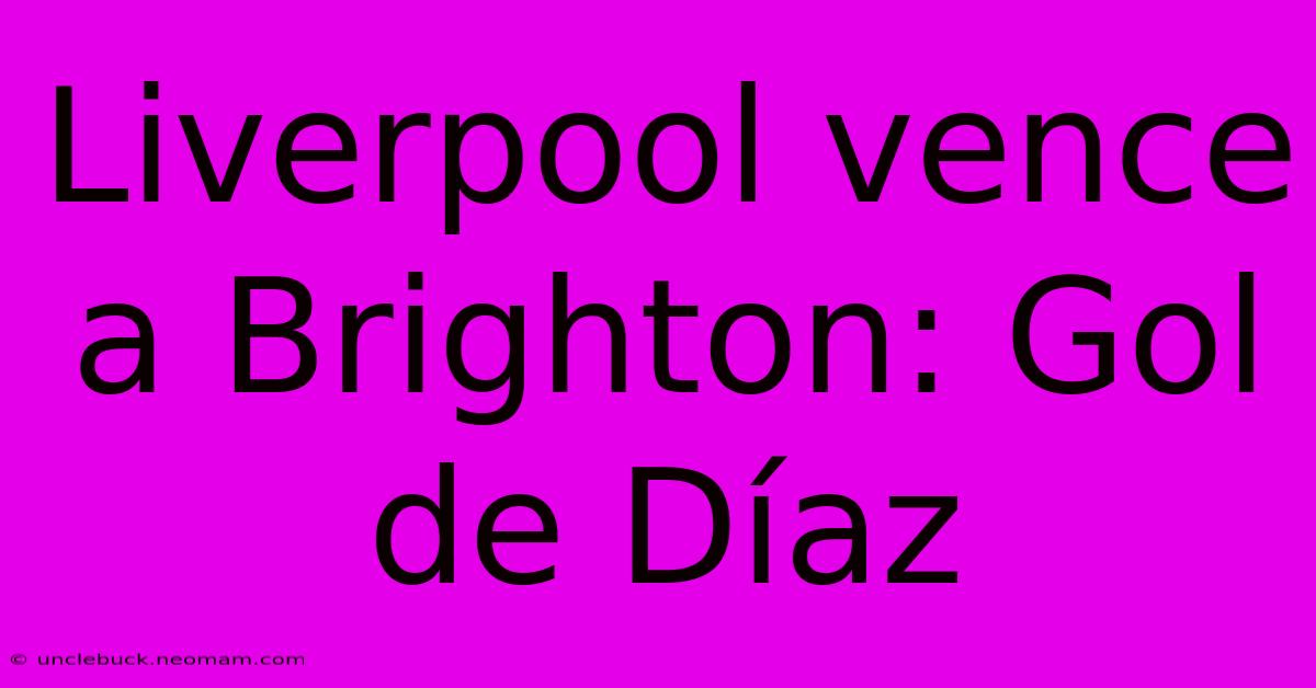 Liverpool Vence A Brighton: Gol De Díaz