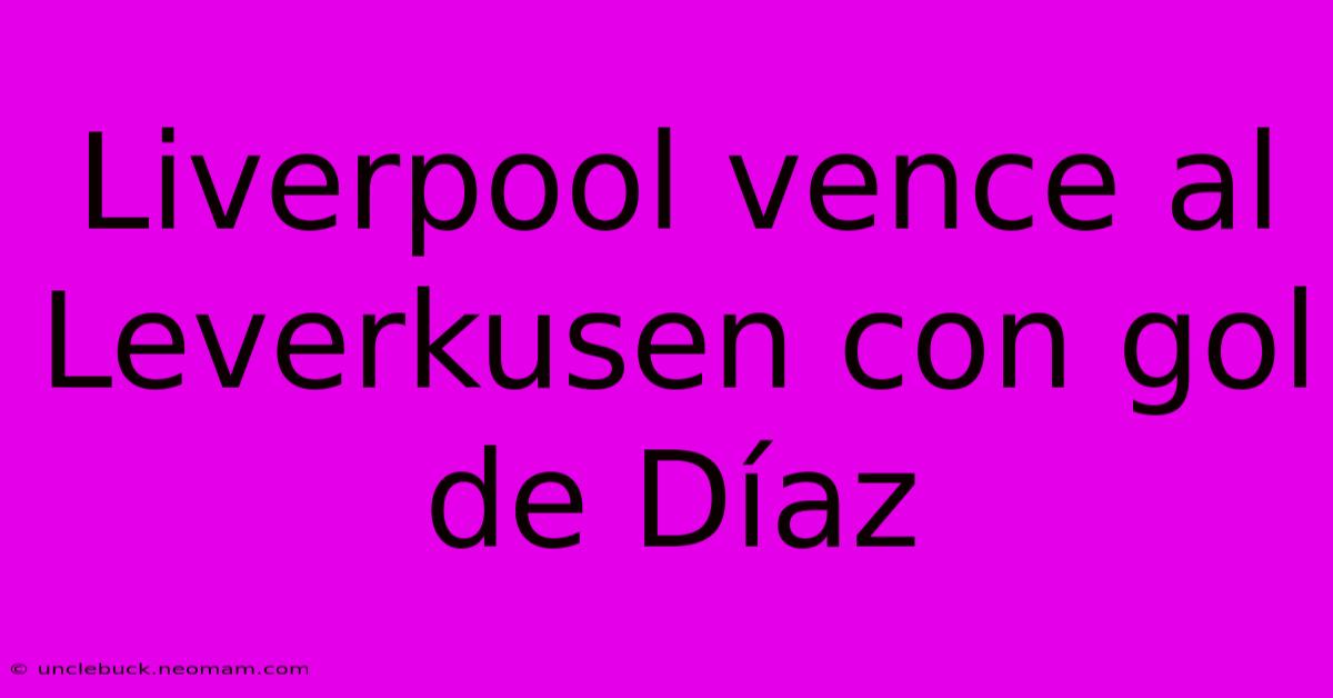 Liverpool Vence Al Leverkusen Con Gol De Díaz