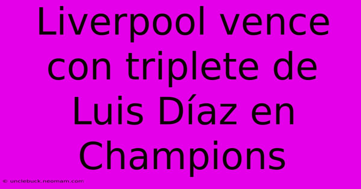 Liverpool Vence Con Triplete De Luis Díaz En Champions