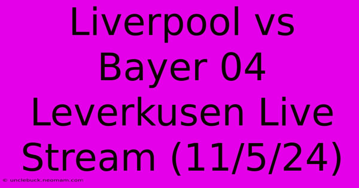 Liverpool Vs Bayer 04 Leverkusen Live Stream (11/5/24)