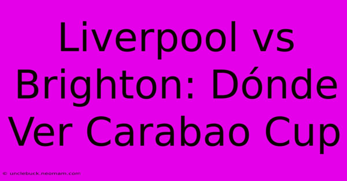 Liverpool Vs Brighton: Dónde Ver Carabao Cup