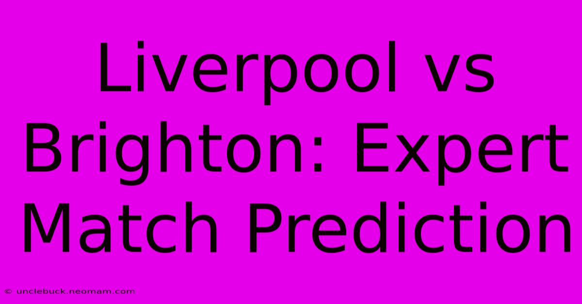 Liverpool Vs Brighton: Expert Match Prediction 