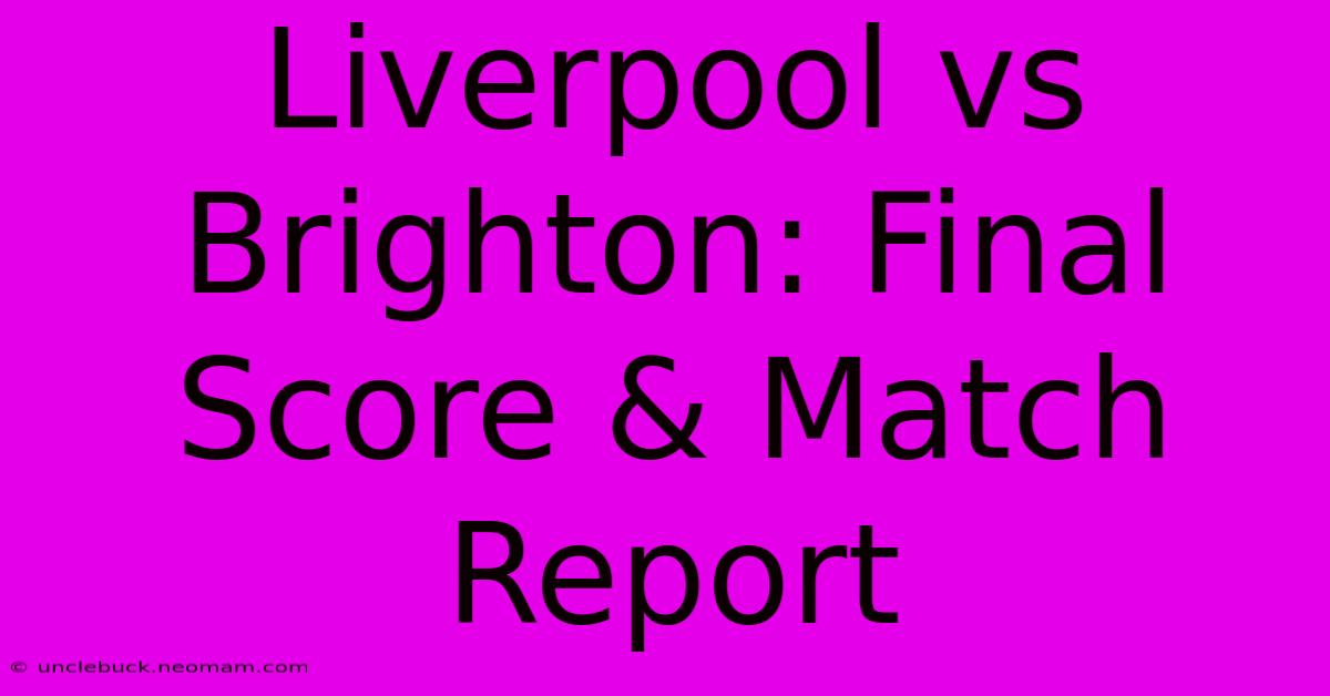 Liverpool Vs Brighton: Final Score & Match Report 