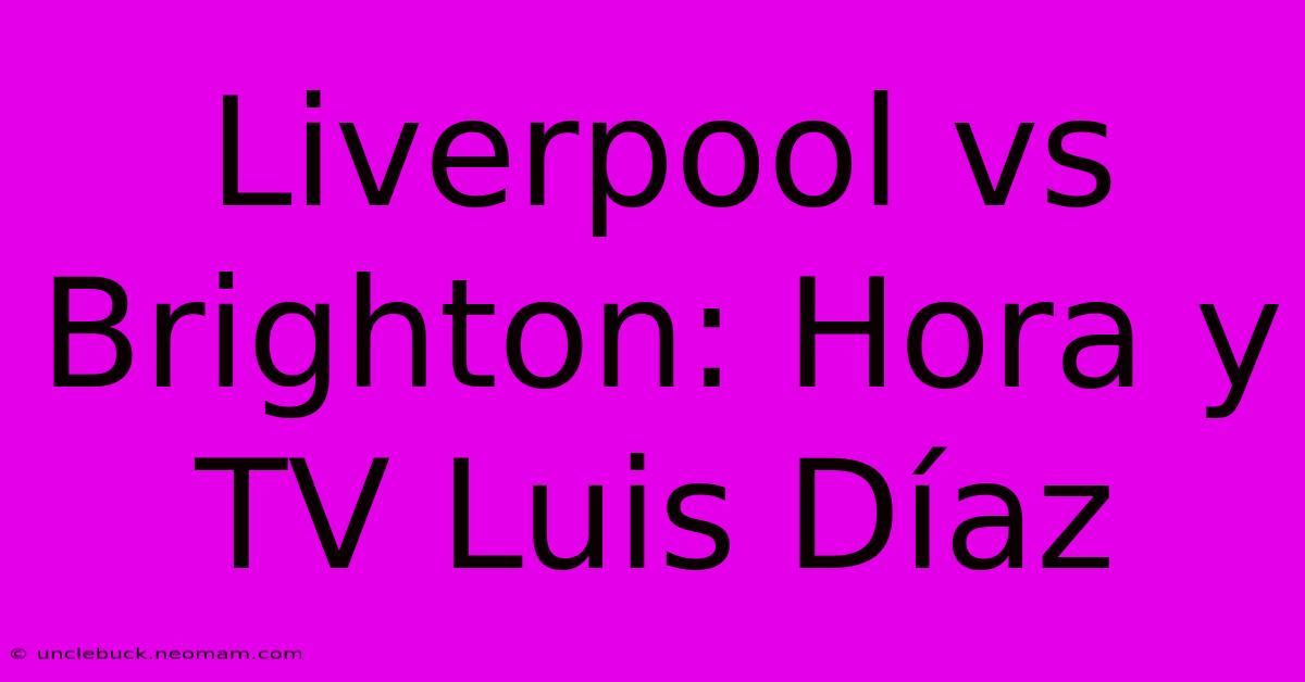 Liverpool Vs Brighton: Hora Y TV Luis Díaz