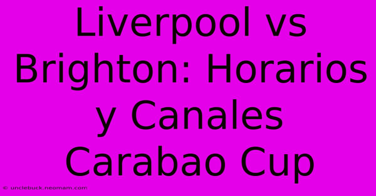 Liverpool Vs Brighton: Horarios Y Canales Carabao Cup