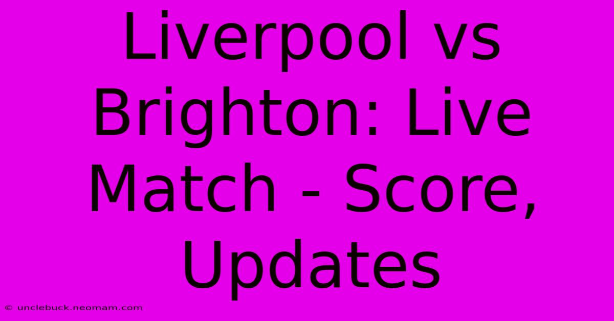 Liverpool Vs Brighton: Live Match - Score, Updates 