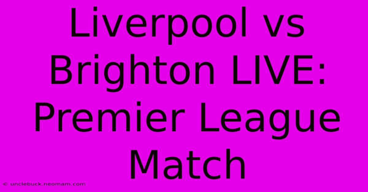 Liverpool Vs Brighton LIVE: Premier League Match