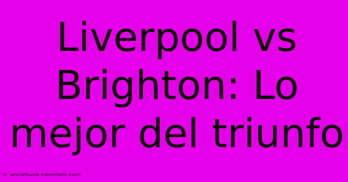 Liverpool Vs Brighton: Lo Mejor Del Triunfo