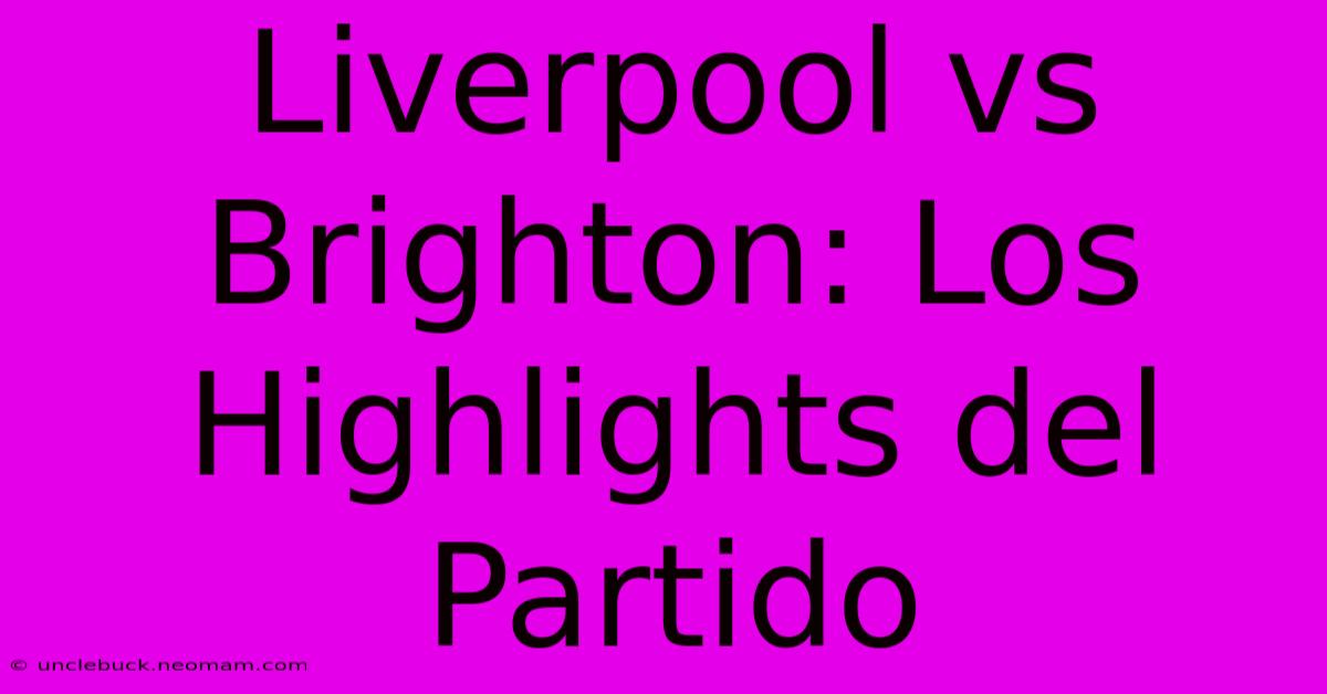 Liverpool Vs Brighton: Los Highlights Del Partido 