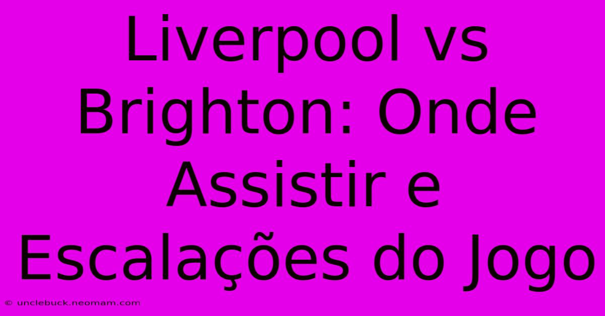 Liverpool Vs Brighton: Onde Assistir E Escalações Do Jogo 