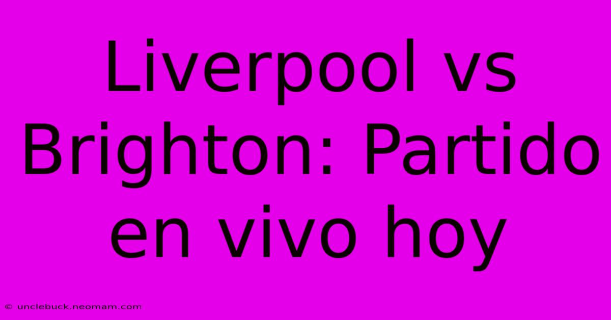 Liverpool Vs Brighton: Partido En Vivo Hoy 