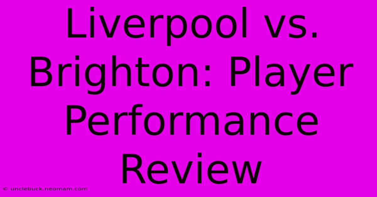 Liverpool Vs. Brighton: Player Performance Review