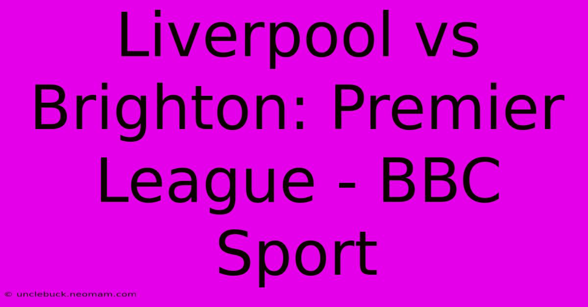 Liverpool Vs Brighton: Premier League - BBC Sport