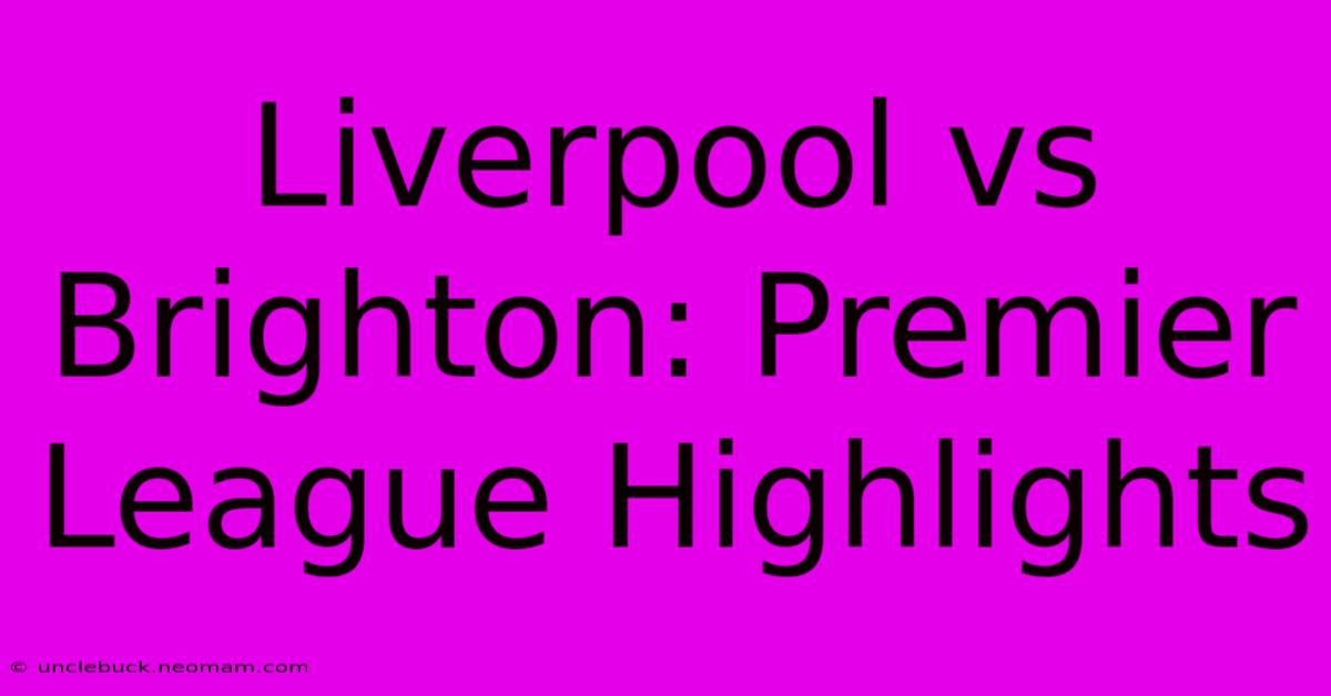 Liverpool Vs Brighton: Premier League Highlights