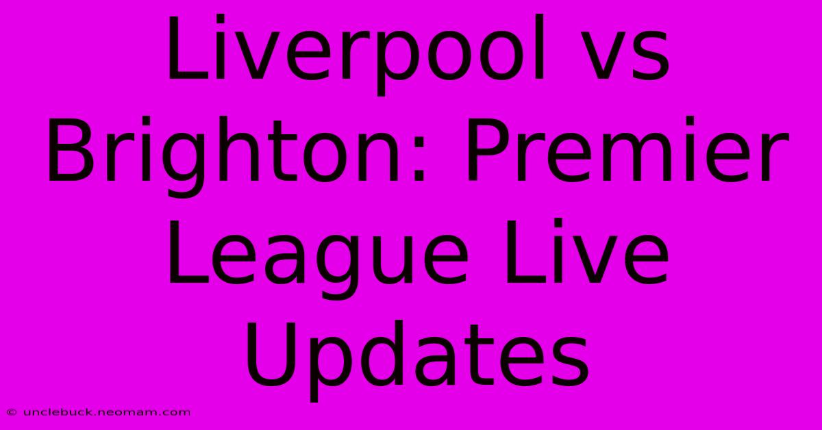 Liverpool Vs Brighton: Premier League Live Updates